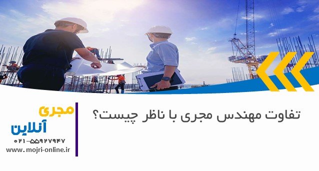 تفاوت مهندس مجری با ناظر چیست؟