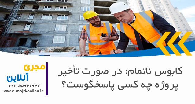 کابوس ناتمام: در صورت تأخیر پروژه چه کسی پاسخگوست؟