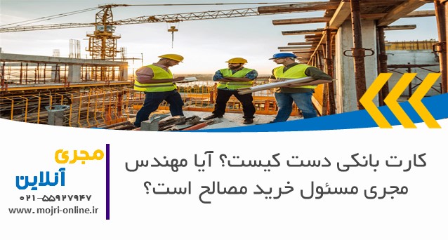 کارت بانکی دست کیست؟ آیا مهندس مجری مسئول خرید مصالح است؟