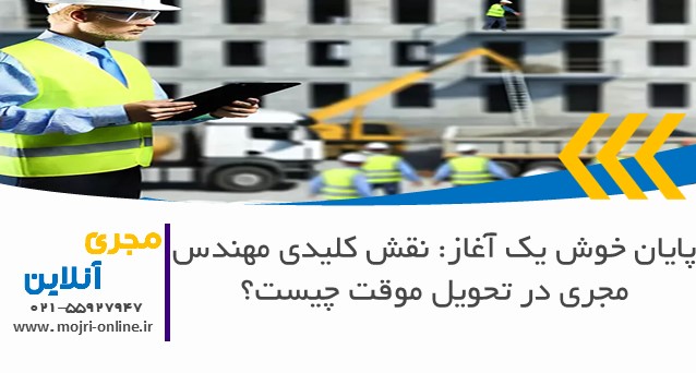 پایان خوش یک آغاز: نقش کلیدی مهندس مجری در تحویل موقت چیست؟