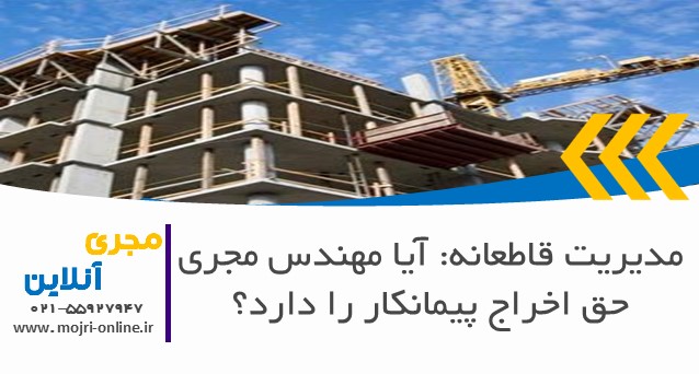 مدیریت قاطعانه: آیا مهندس مجری حق اخراج پیمانکار را دارد؟