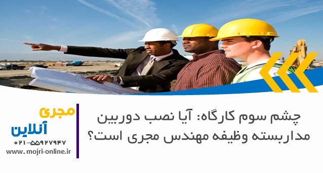 چشم سوم کارگاه: آیا نصب دوربین مداربسته وظیفه مهندس مجری است؟