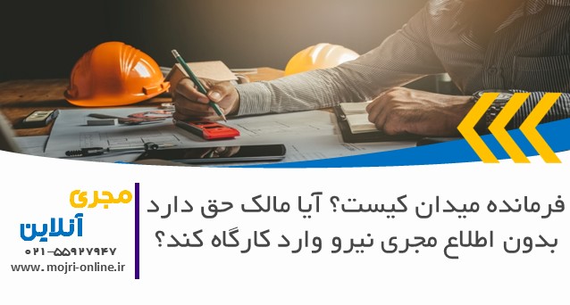 فرمانده میدان کیست؟ آیا مالک حق دارد بدون اطلاع مجری نیرو وارد کارگاه کند؟