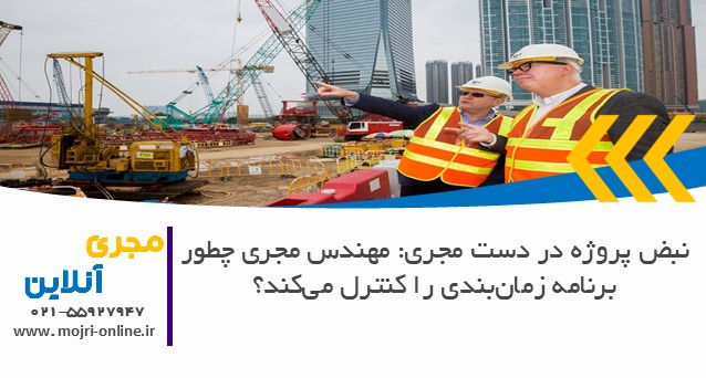 نبض پروژه در دست مجری: مهندس مجری چطور برنامه زمان‌بندی را کنترل می‌کند؟