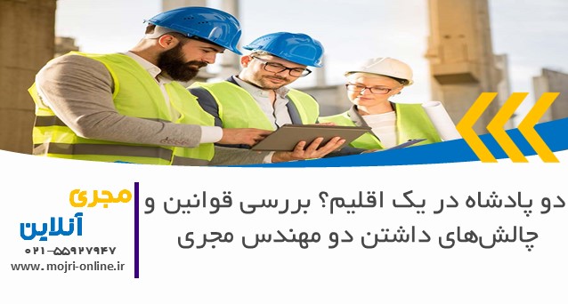 دو پادشاه در یک اقلیم؟ بررسی قوانین و چالش‌های داشتن دو مهندس مجری