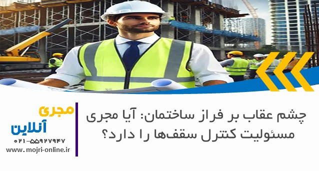 چشم عقاب بر فراز ساختمان: آیا مجری مسئولیت کنترل سقف‌ها را دارد؟