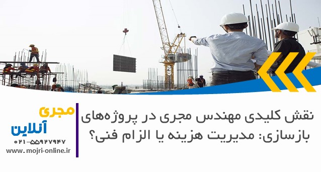 نقش کلیدی مهندس مجری در پروژه‌های بازسازی: مدیریت هزینه یا الزام فنی؟