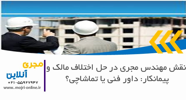 نقش مهندس مجری در حل اختلاف مالک و پیمانکار
