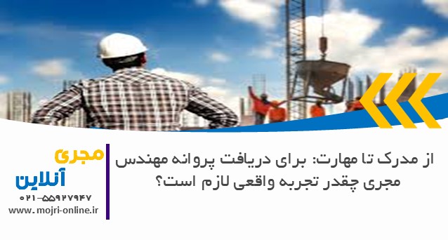 از مدرک تا مهارت: برای دریافت پروانه مهندس مجری چقدر تجربه واقعی لازم است؟