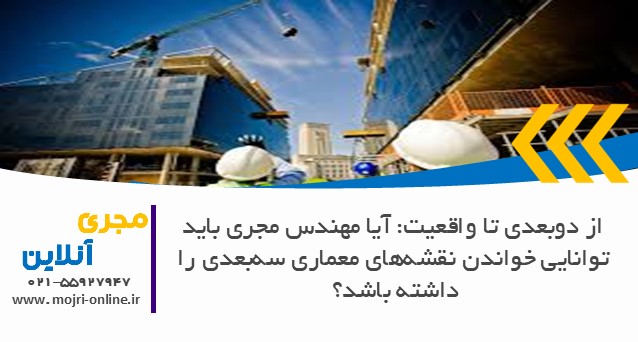 آیا مهندس مجری باید توانایی خواندن نقشه‌های معماری سه‌بعدی را داشته باشد؟